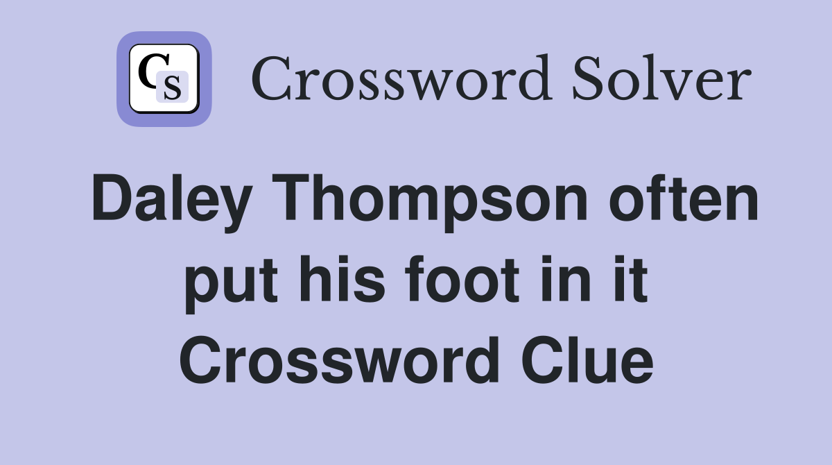 Daley Thompson often put his foot in it Crossword Clue
