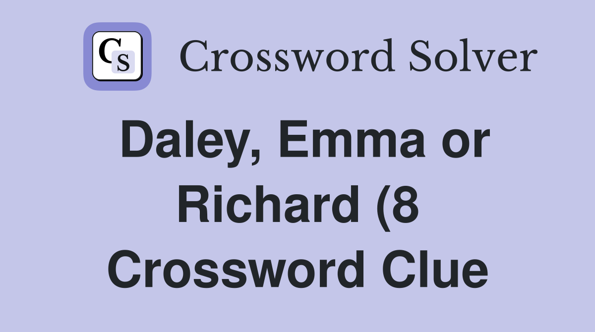 Daley Emma or Richard (8) Crossword Clue Answers Crossword Solver Daley Emma or Richard (8) Crossword Clue Answers Crossword Solver