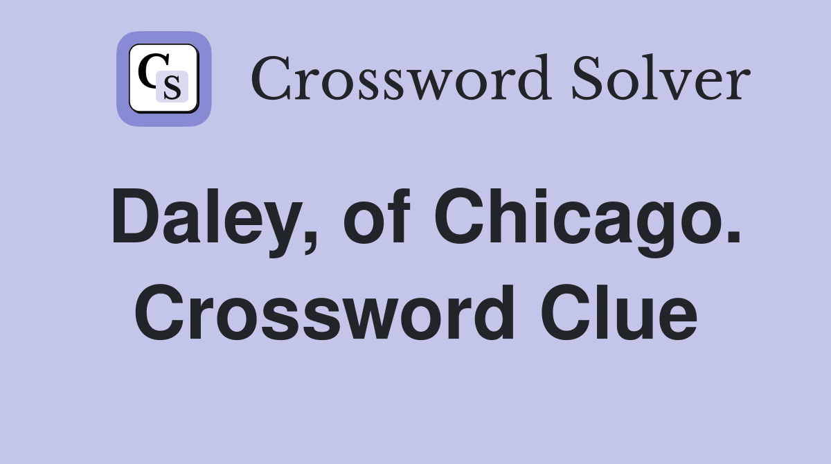 Daley, of Chicago. Crossword Clue