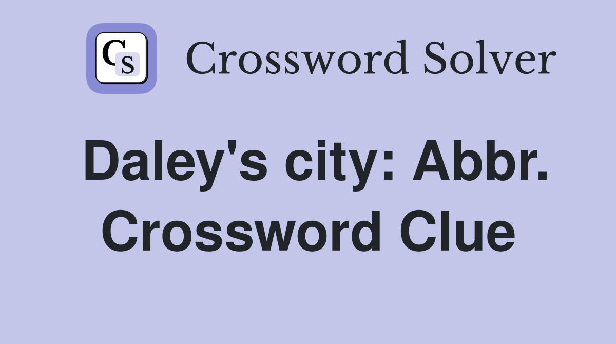 Daley's city: Abbr. Crossword Clue