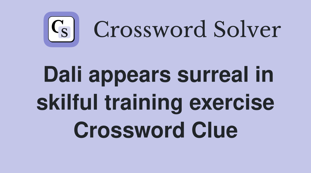 Dali appears surreal in skilful training exercise Crossword Clue