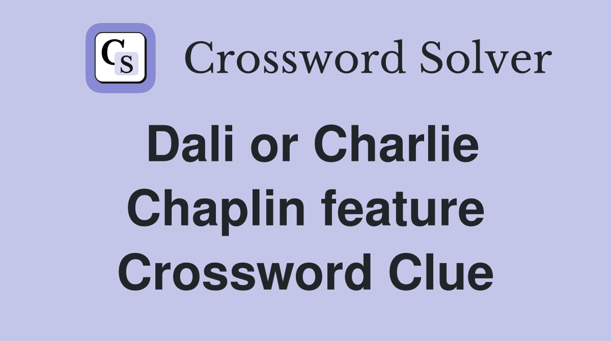 Dali or Charlie Chaplin feature Crossword Clue