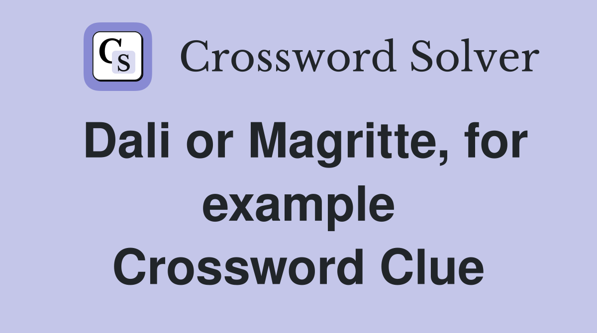 Dali or Magritte, for example Crossword Clue