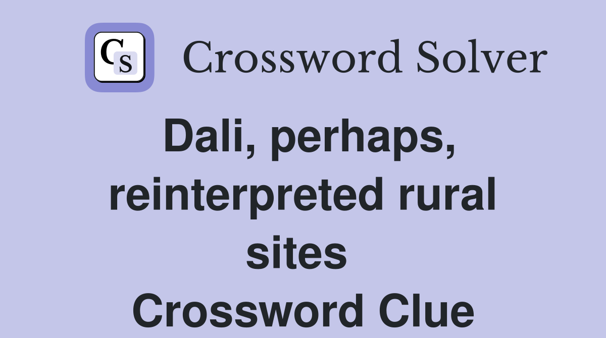 Dali, perhaps, reinterpreted rural sites  Crossword Clue
