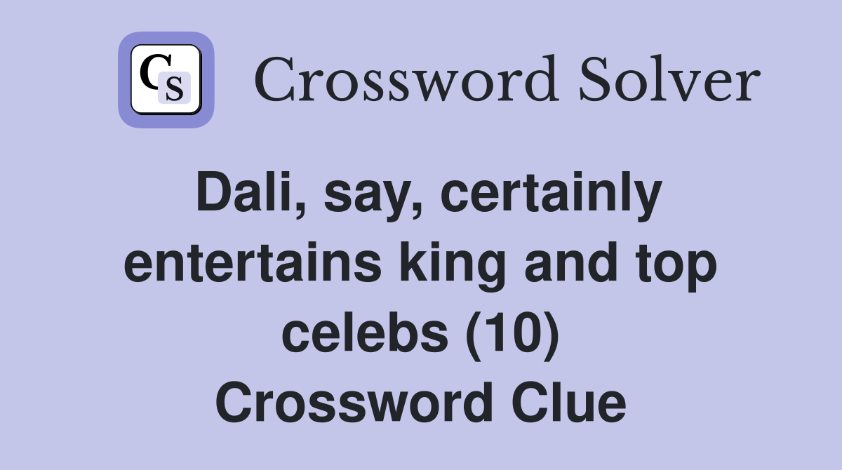 Dali, say, certainly entertains king and top celebs (10) Crossword Clue