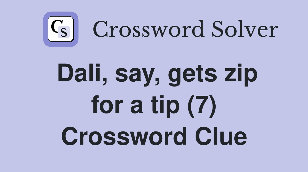 Dali, say, gets zip for a tip (7) Crossword Clue