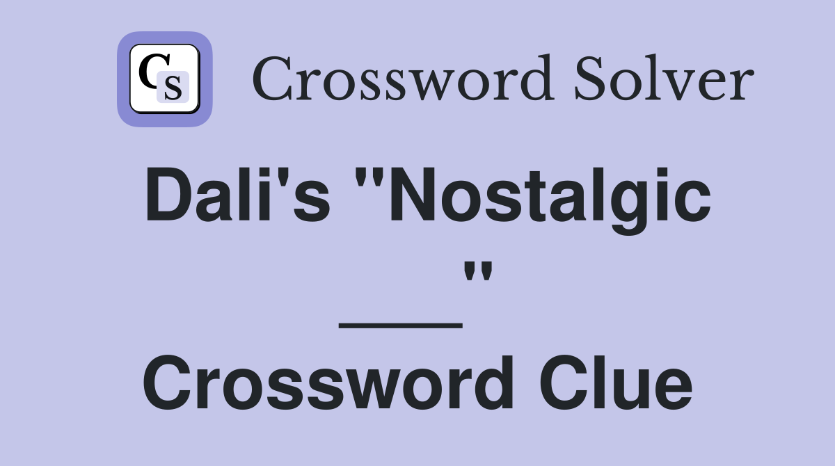 Dali's "Nostalgic ___" Crossword Clue