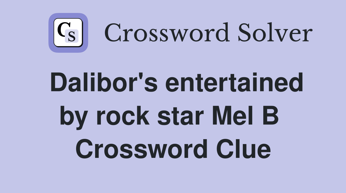Dalibor's entertained by rock star Mel B  Crossword Clue