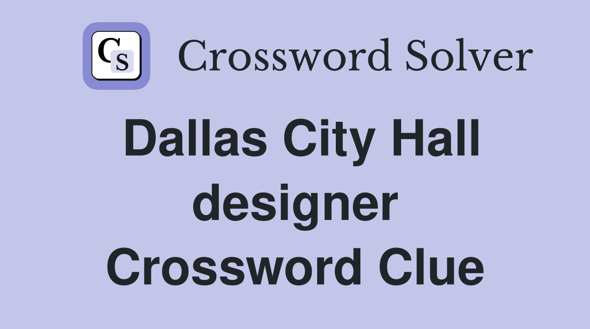 Dallas City Hall designer Crossword Clue