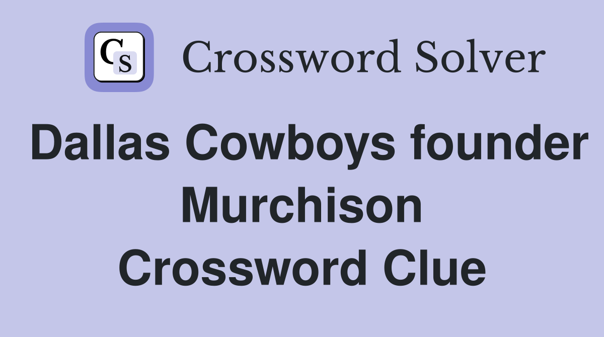 Dallas Cowboys founder Murchison Crossword Clue