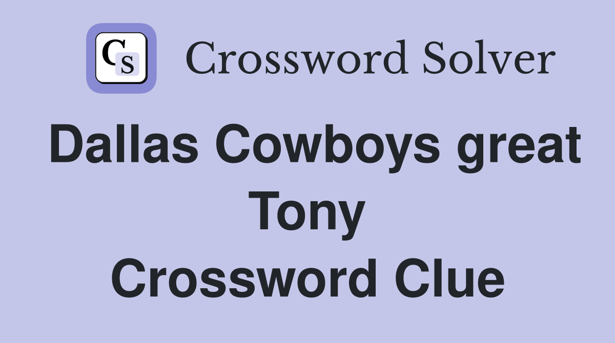 Dallas Cowboys great Tony Crossword Clue