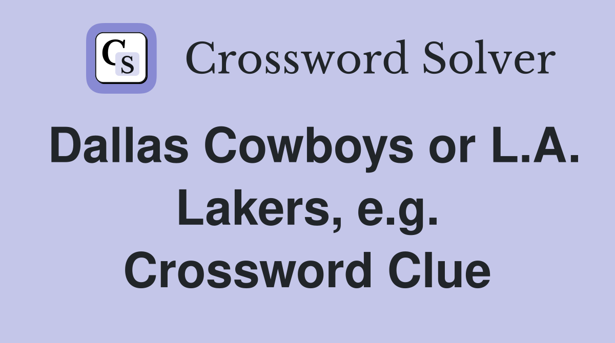 Dallas Cowboys or L.A. Lakers, e.g. Crossword Clue