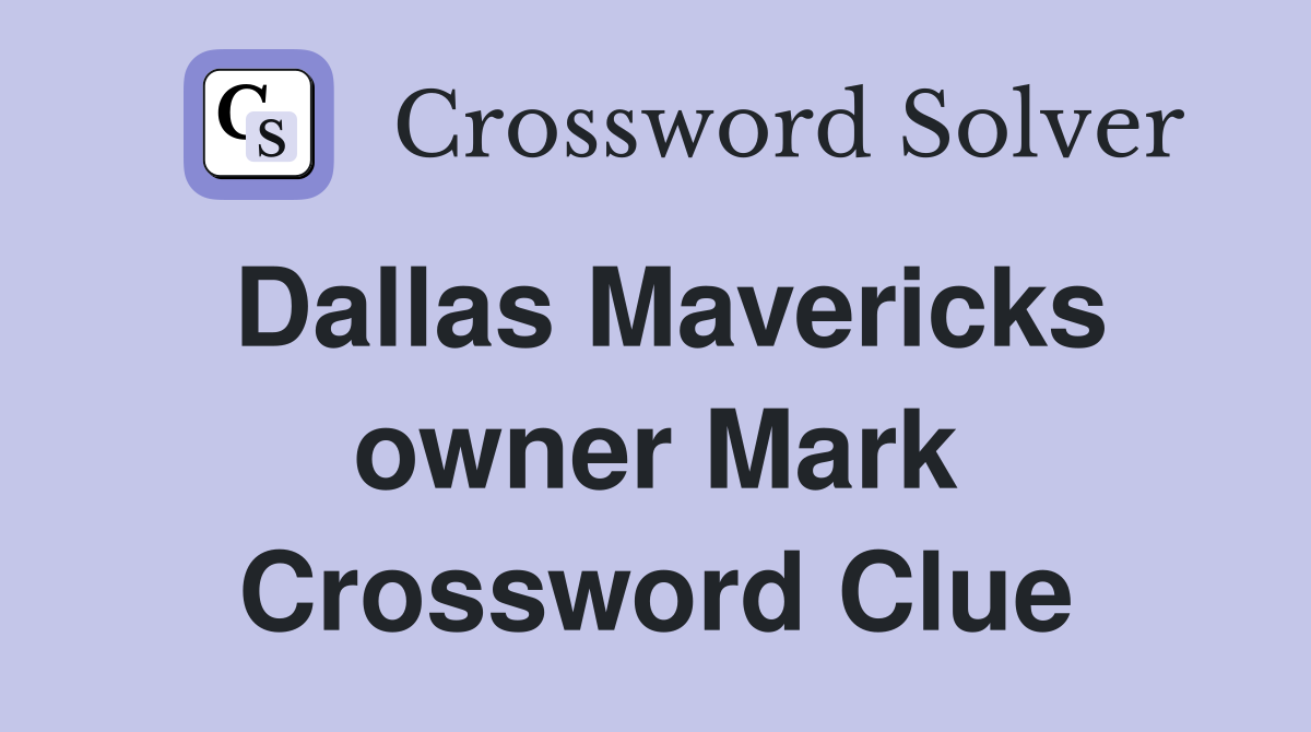 Dallas Mavericks owner Mark Crossword Clue