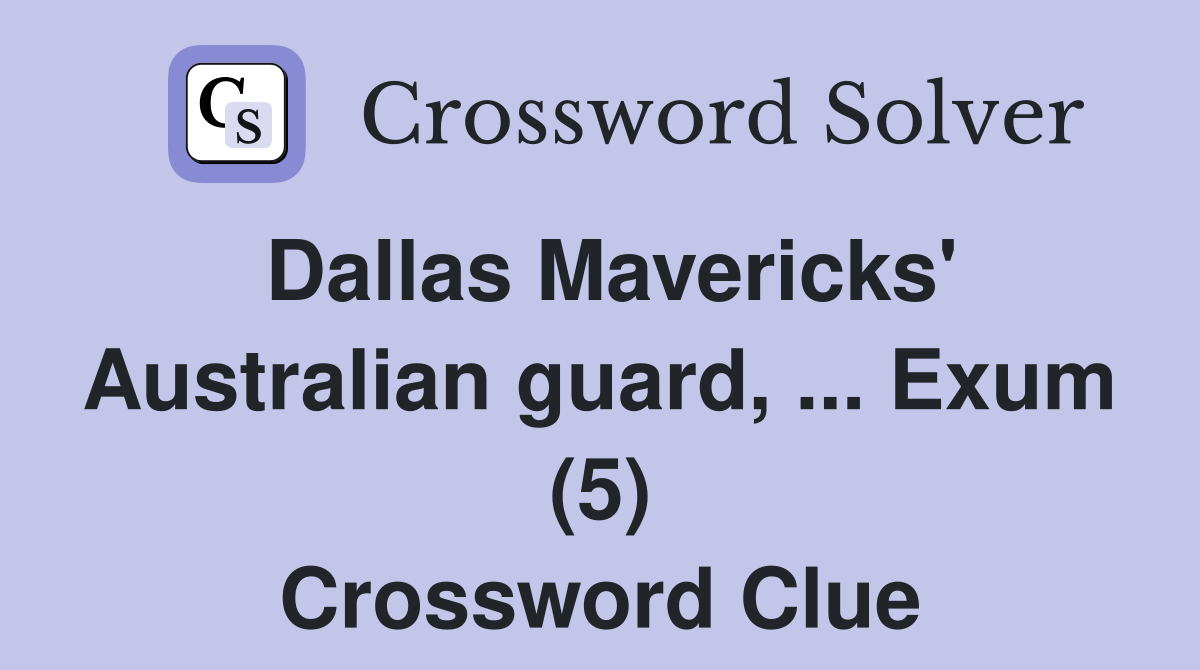 Dallas Mavericks' Australian guard, ... Exum (5) Crossword Clue