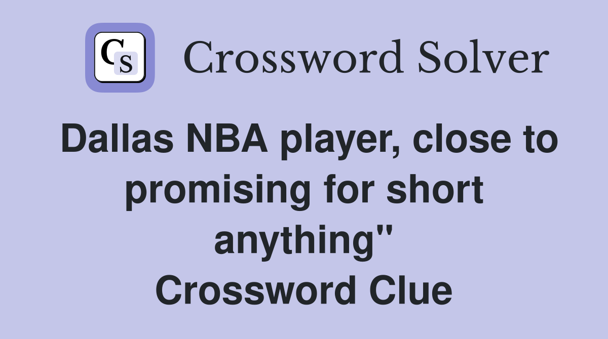 Dallas NBA player, close to promising for short anything" Crossword Clue