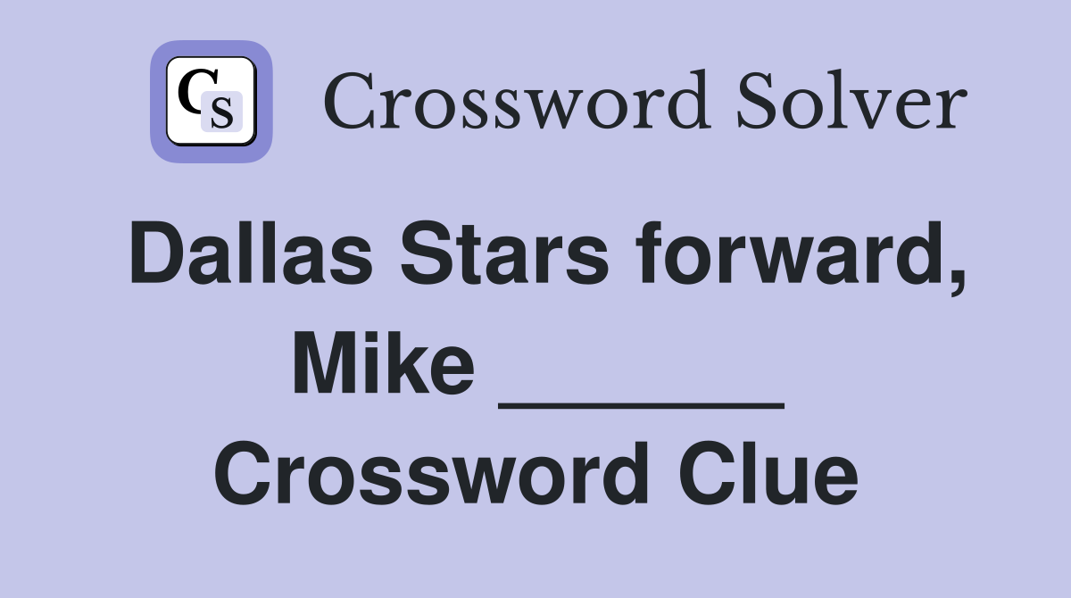 Dallas Stars forward, Mike ______ Crossword Clue