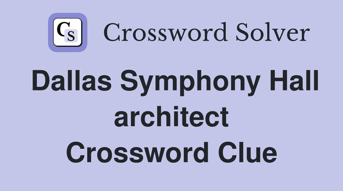 Dallas Symphony Hall architect Crossword Clue