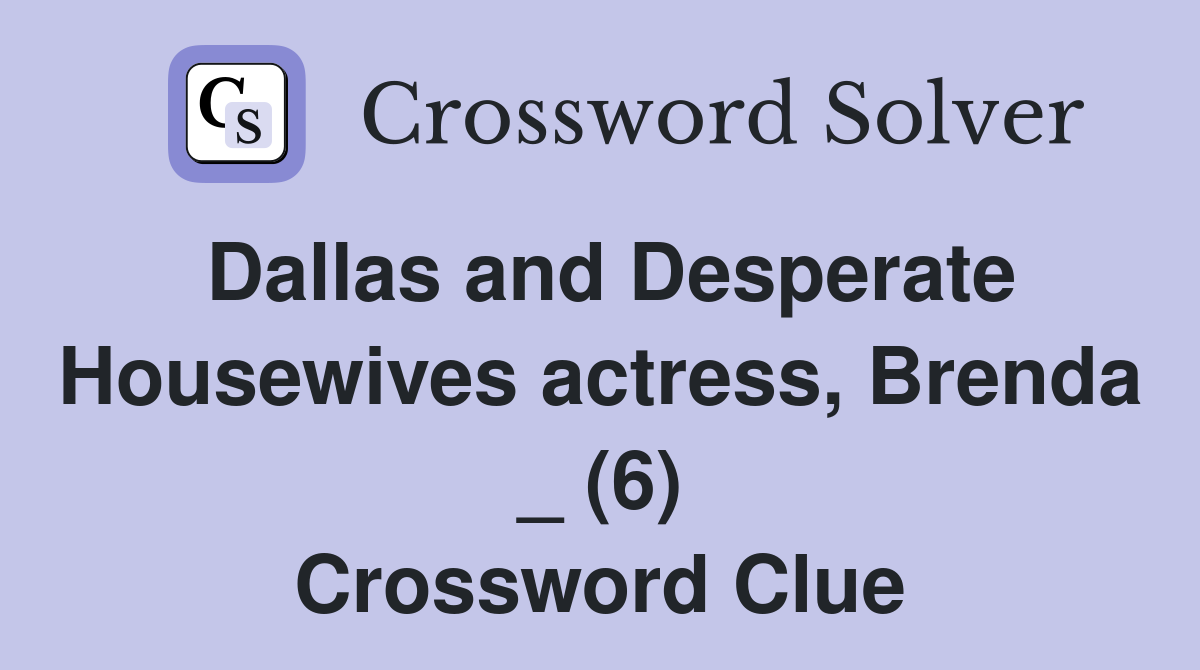 Dallas and Desperate Housewives actress, Brenda _ (6) Crossword Clue