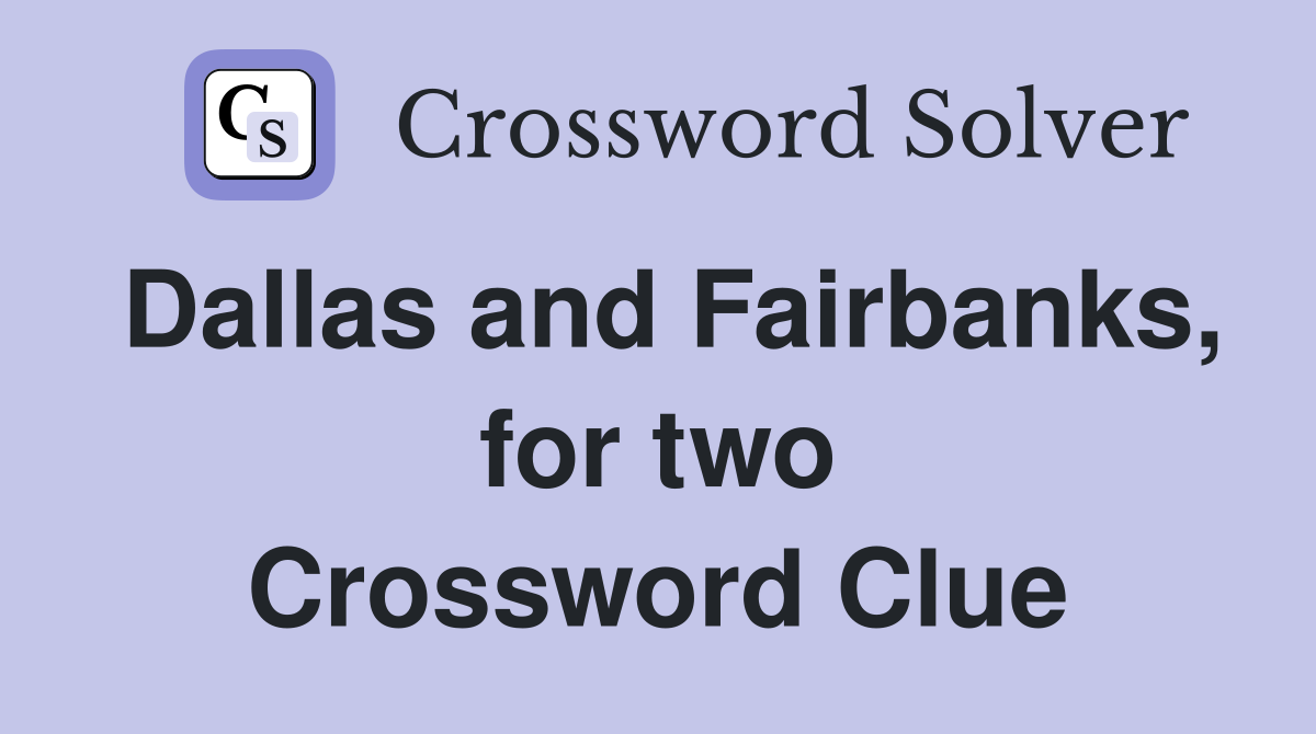 Dallas and Fairbanks, for two Crossword Clue