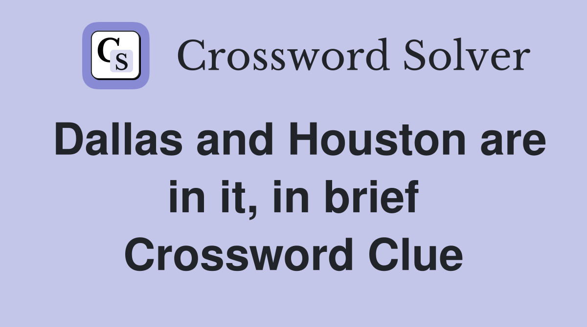 Dallas and Houston are in it, in brief Crossword Clue