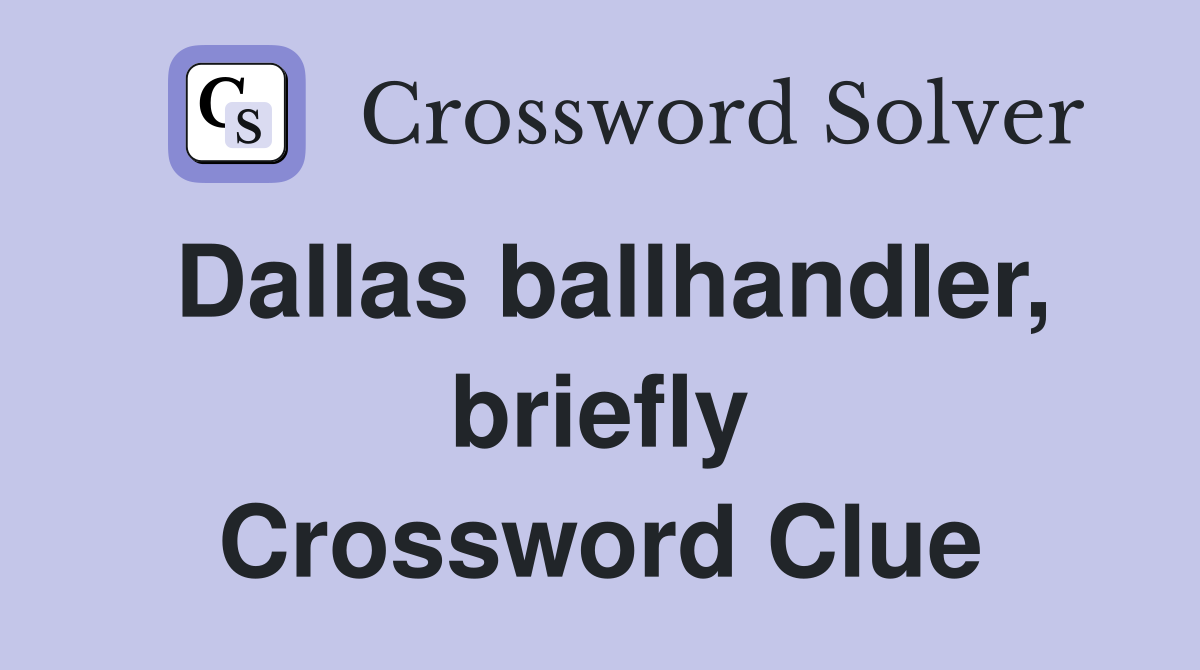 Dallas ballhandler, briefly Crossword Clue