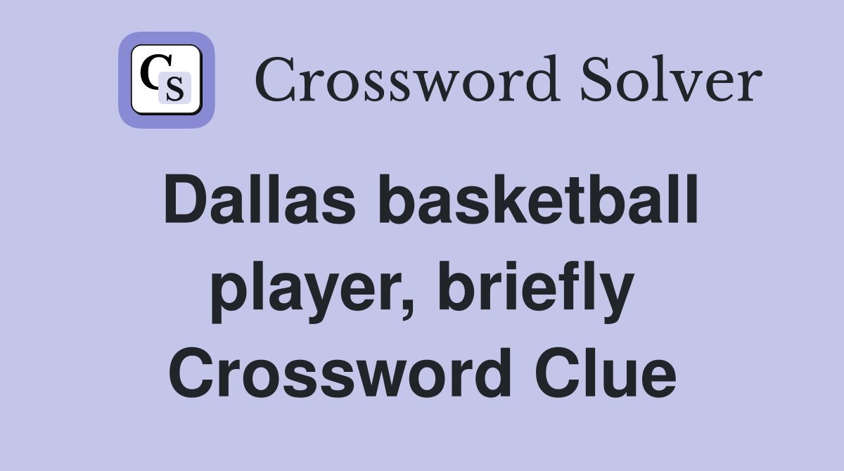 Dallas basketball player, briefly Crossword Clue