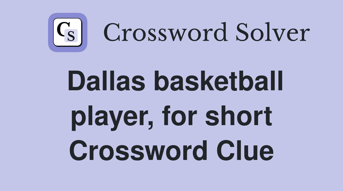 Dallas basketball player, for short Crossword Clue