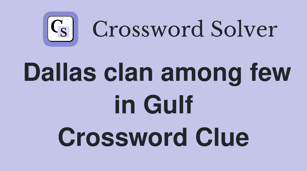 Dallas clan among few in Gulf Crossword Clue