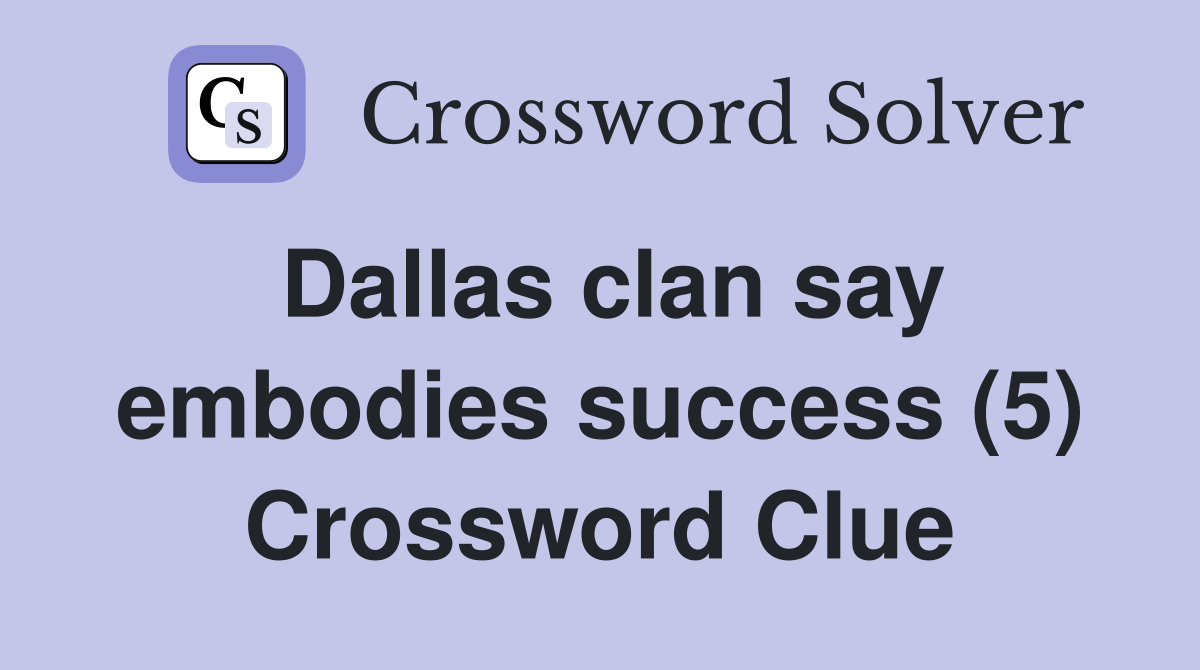 Dallas clan say embodies success (5) Crossword Clue