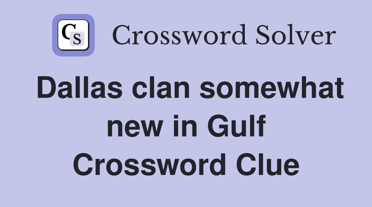 Dallas clan somewhat new in Gulf Crossword Clue