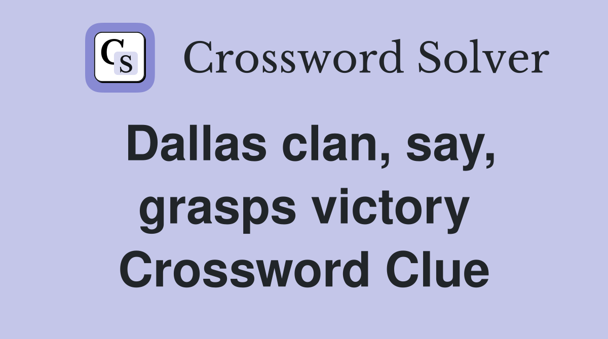 Dallas clan, say, grasps victory Crossword Clue