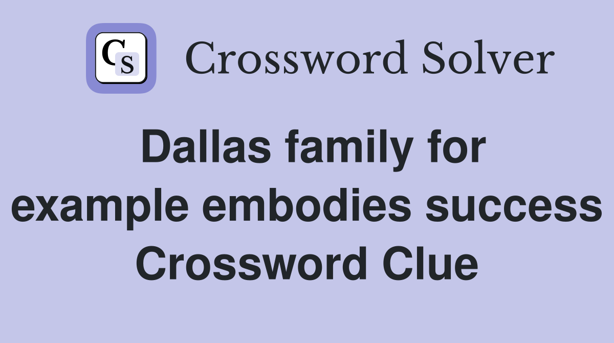 Dallas family for example embodies success Crossword Clue