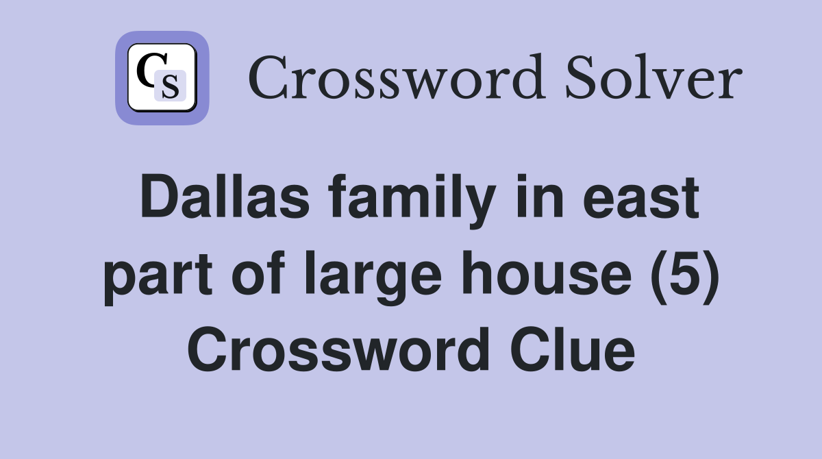 Dallas family in east part of large house (5) Crossword Clue