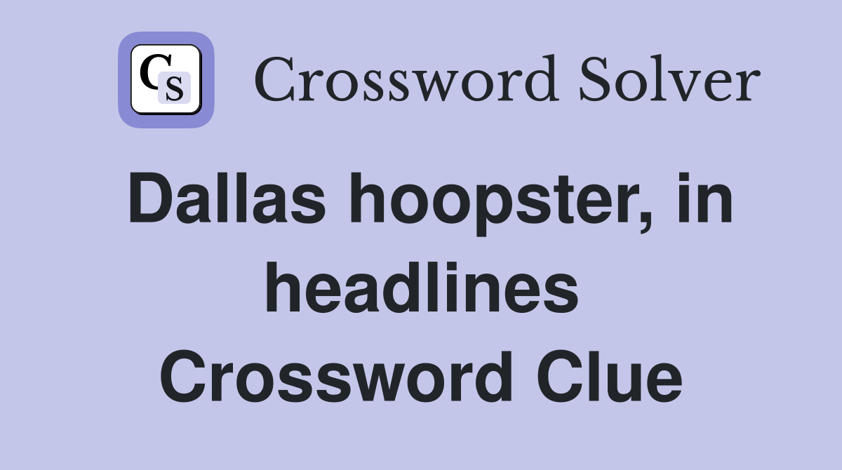 Dallas hoopster, in headlines Crossword Clue