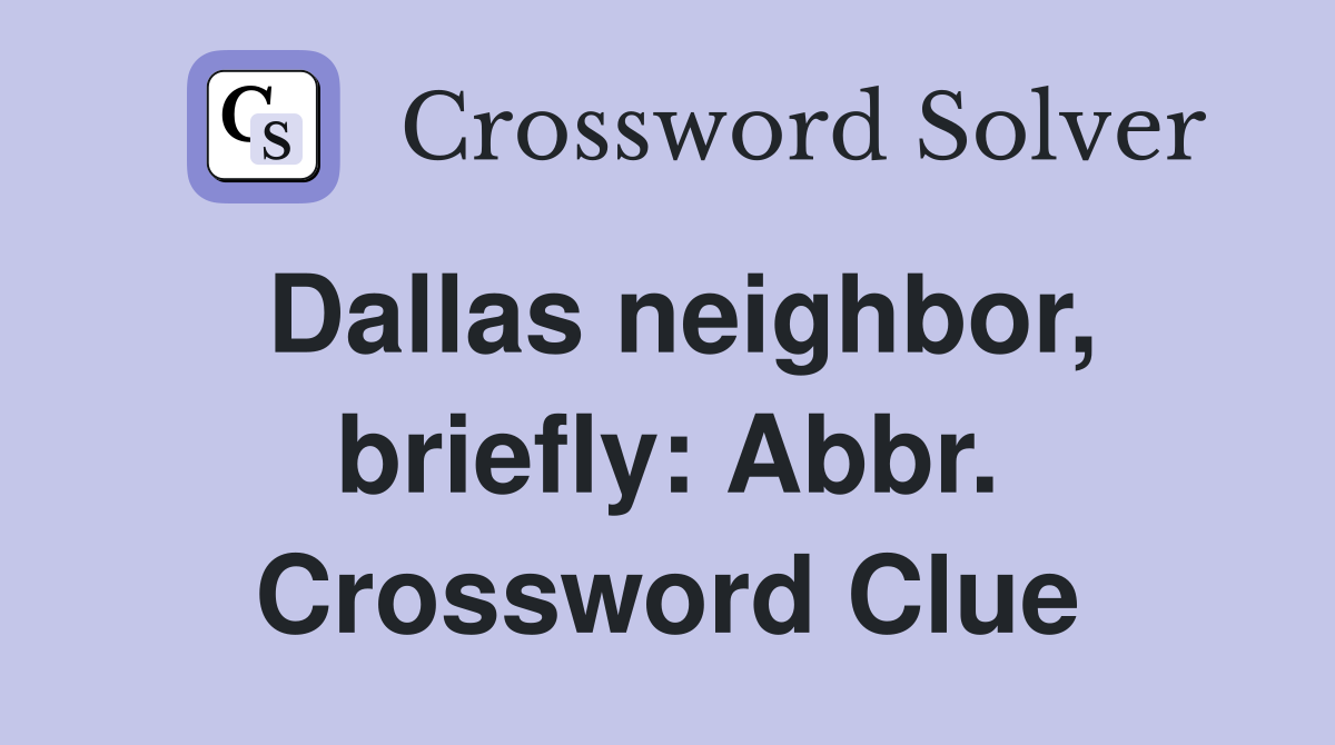 Dallas neighbor, briefly: Abbr. Crossword Clue