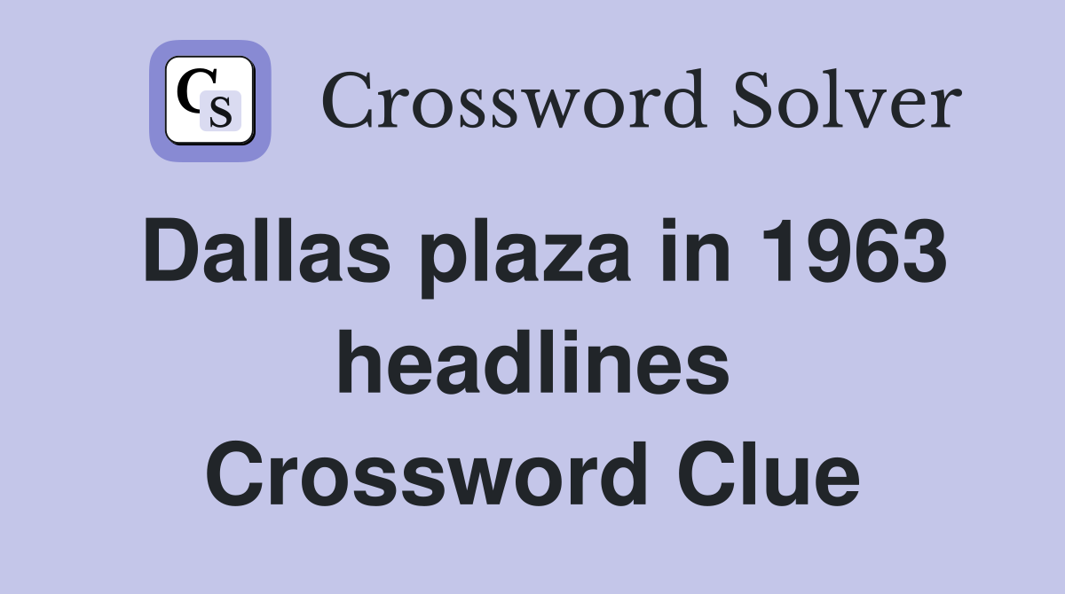 Dallas plaza in 1963 headlines Crossword Clue