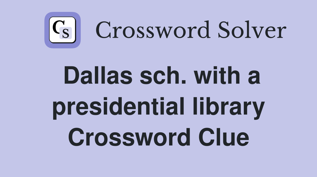Dallas sch. with a presidential library Crossword Clue