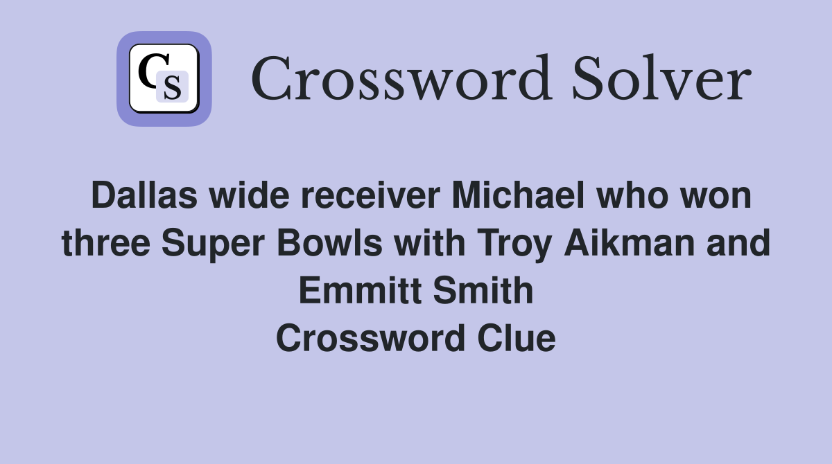 Dallas wide receiver Michael who won three Super Bowls with Troy Aikman and Emmitt Smith Crossword Clue