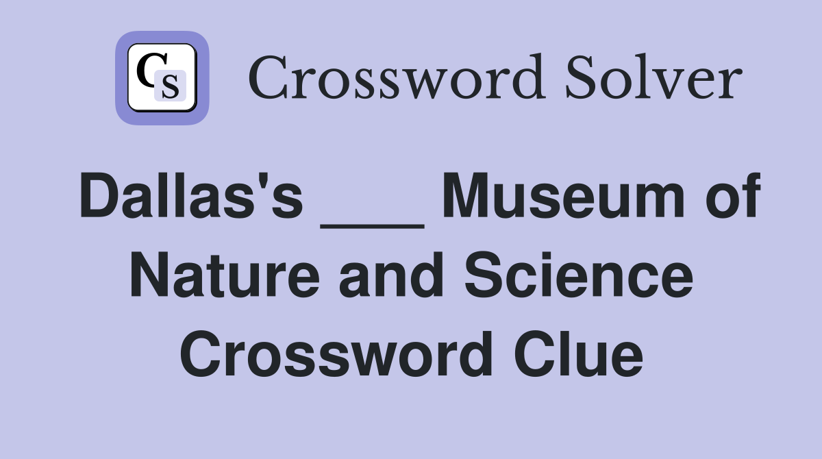 Dallas's ___ Museum of Nature and Science Crossword Clue