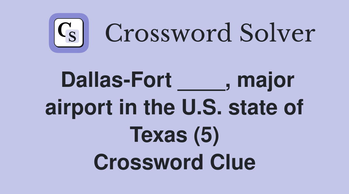 Dallas-Fort ____, major airport in the U.S. state of Texas (5) Crossword Clue
