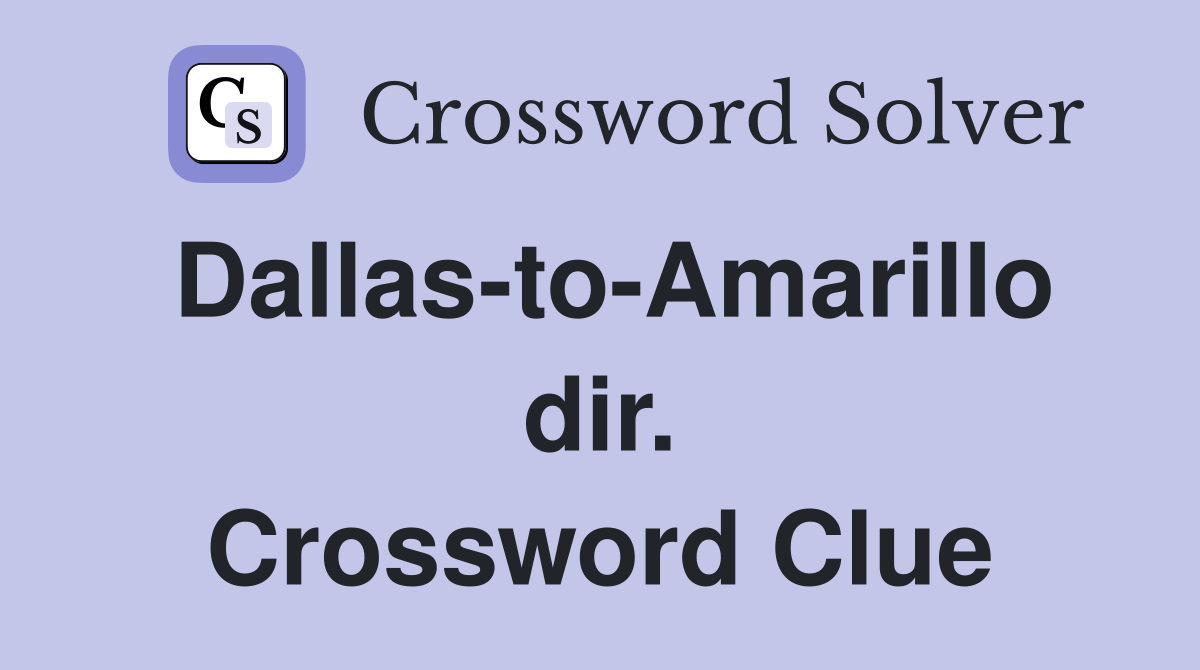 Dallas-to-Amarillo dir. Crossword Clue