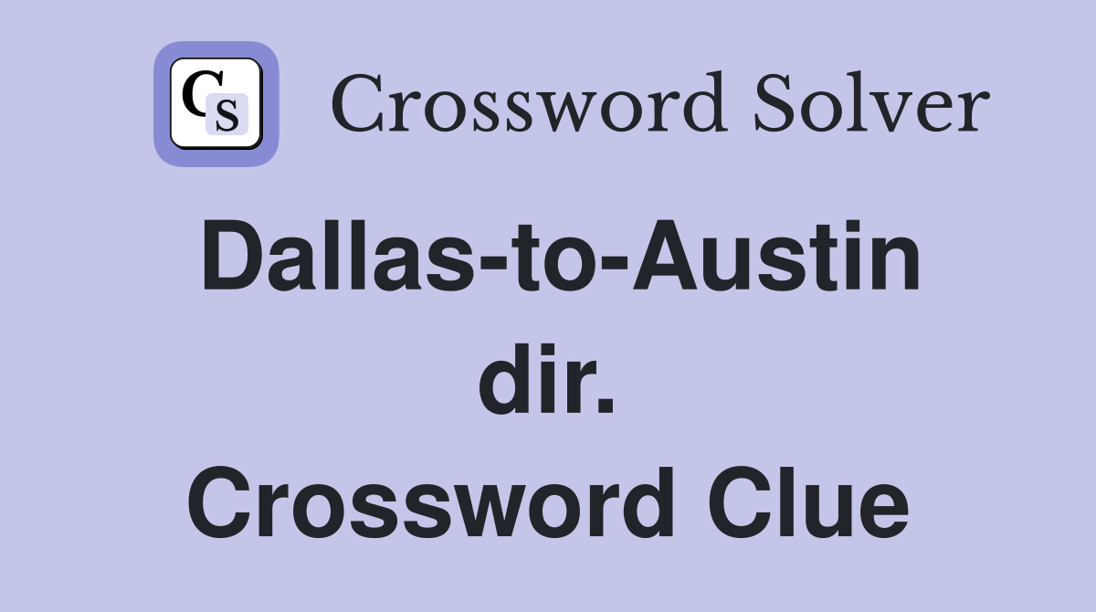 Dallas-to-Austin dir. Crossword Clue