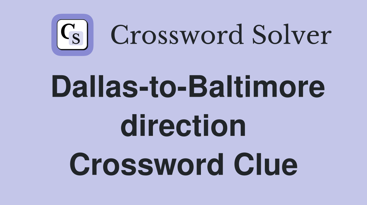 Dallas-to-Baltimore direction Crossword Clue