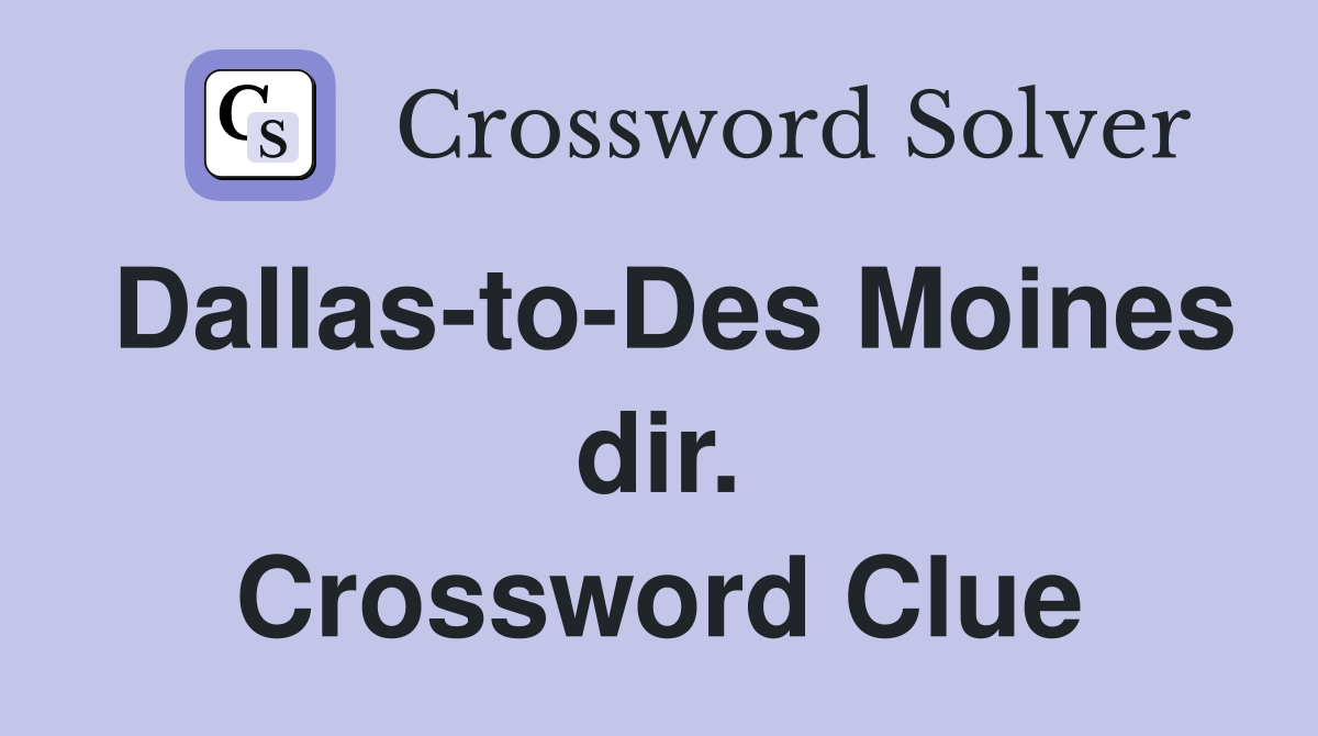 Dallas-to-Des Moines dir. Crossword Clue