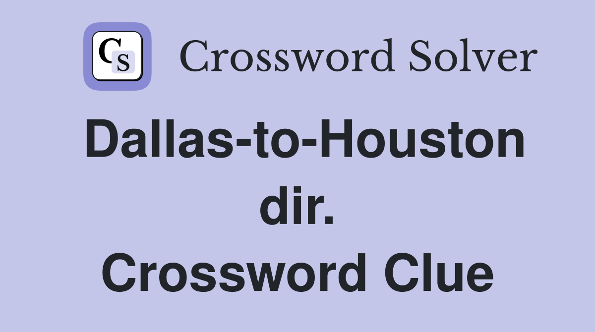 Dallas-to-Houston dir. Crossword Clue
