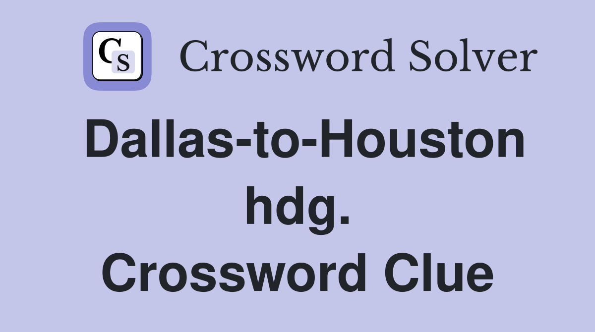 Dallas-to-Houston hdg. Crossword Clue