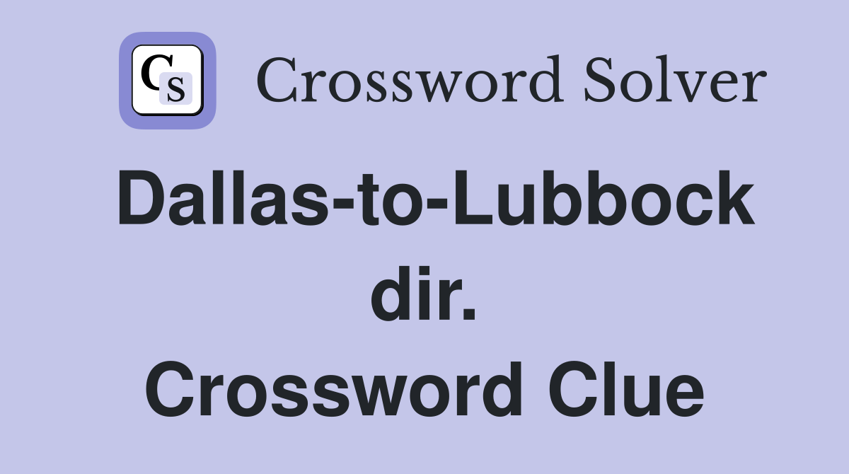 Dallas-to-Lubbock dir. Crossword Clue