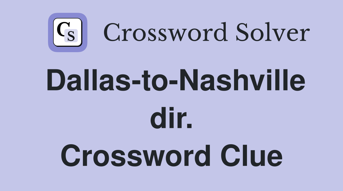 Dallas-to-Nashville dir. Crossword Clue
