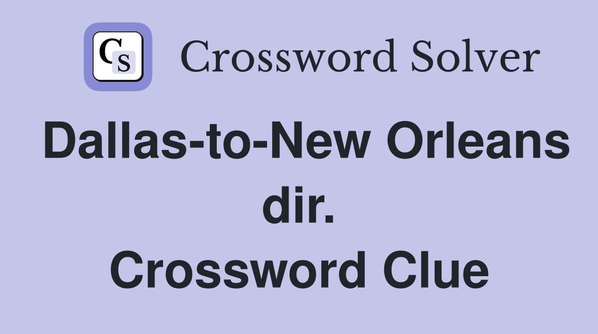 Dallas-to-New Orleans dir. Crossword Clue