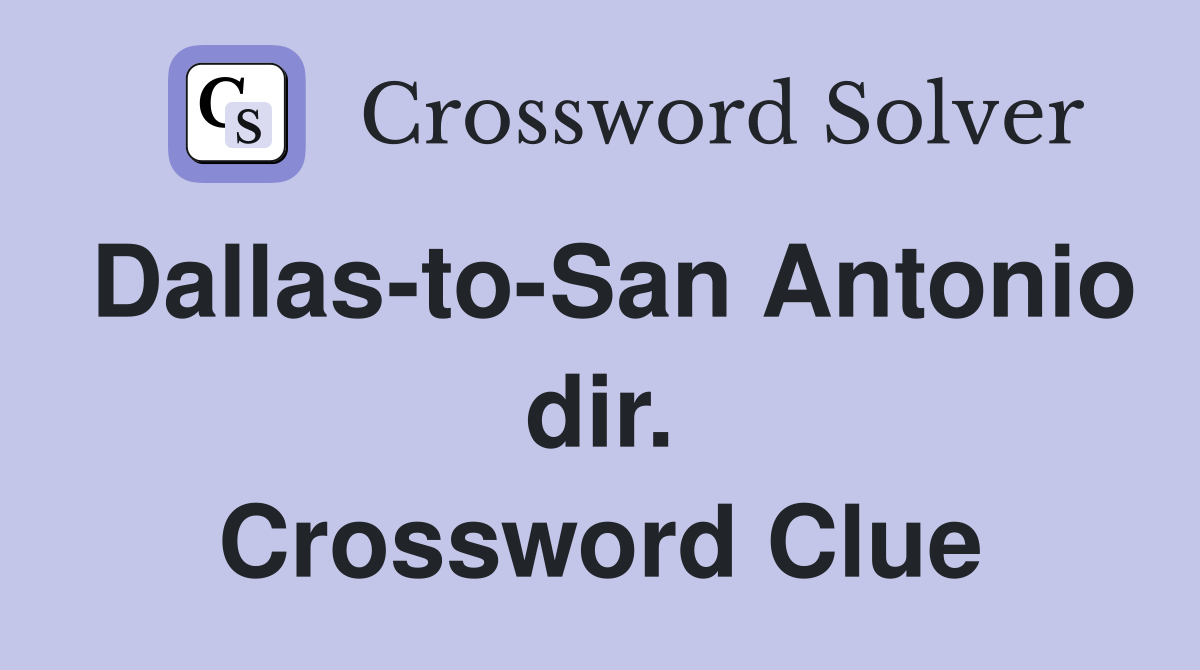 Dallas-to-San Antonio dir. Crossword Clue